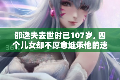 邵逸夫去世时已107岁, 四个儿女却不愿意继承他的遗产，原因是什么呢