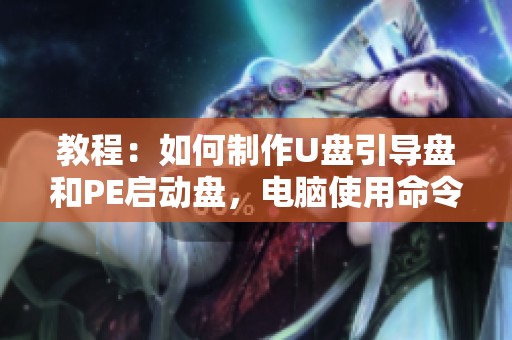 教程：如何制作U盘引导盘和PE启动盘，电脑使用命令提示符的方法解析