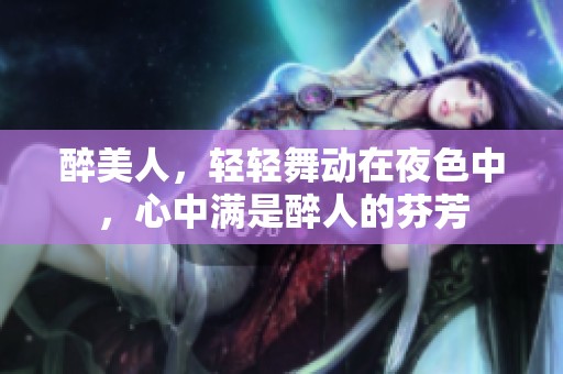 醉美人，轻轻舞动在夜色中，心中满是醉人的芬芳