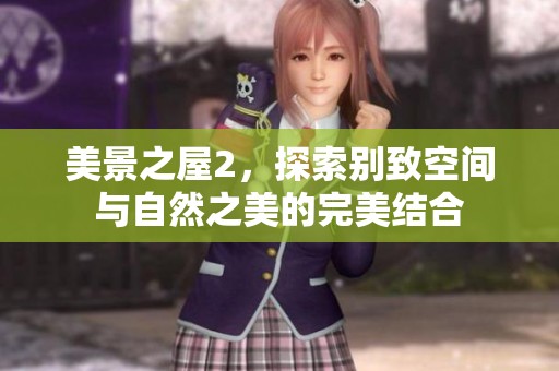 美景之屋2，探索别致空间与自然之美的完美结合