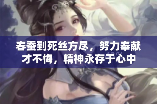 春蚕到死丝方尽，努力奉献才不悔，精神永存于心中