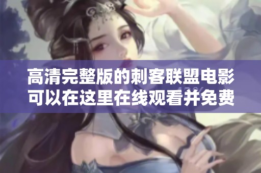 高清完整版的刺客联盟电影可以在这里在线观看并免费下载，赶快来电影吧获取吧