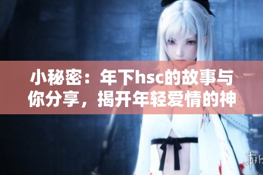 小秘密：年下hsc的故事与你分享，揭开年轻爱情的神秘面纱