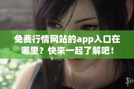 免费行情网站的app入口在哪里？快来一起了解吧！
