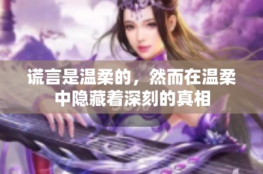 谎言是温柔的，然而在温柔中隐藏着深刻的真相