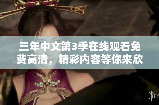 三年中文第3季在线观看免费高清，精彩内容等你来欣赏和体验
