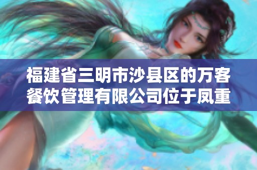 福建省三明市沙县区的万客餐饮管理有限公司位于凤重，因此在当地备受欢迎