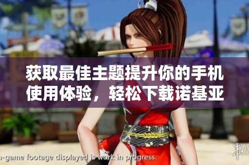 获取最佳主题提升你的手机使用体验，轻松下载诺基亚N79主题指南