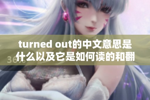 turned out的中文意思是什么以及它是如何读的和翻译的
