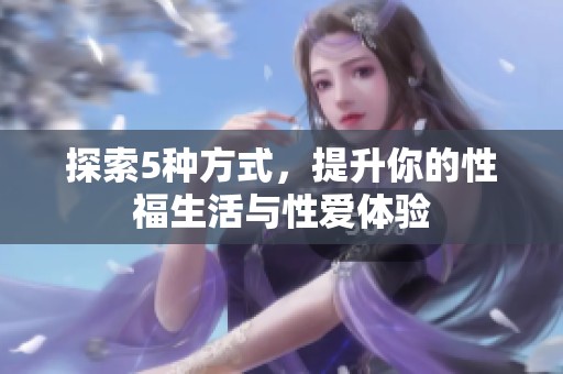 探索5种方式，提升你的性福生活与性爱体验