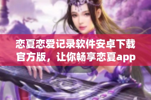 恋夏恋爱记录软件安卓下载官方版，让你畅享恋夏app下载体验 v1.2版本尽在撸linux手游网