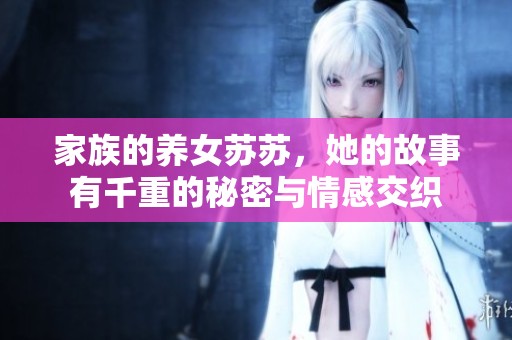 家族的养女苏苏，她的故事有千重的秘密与情感交织