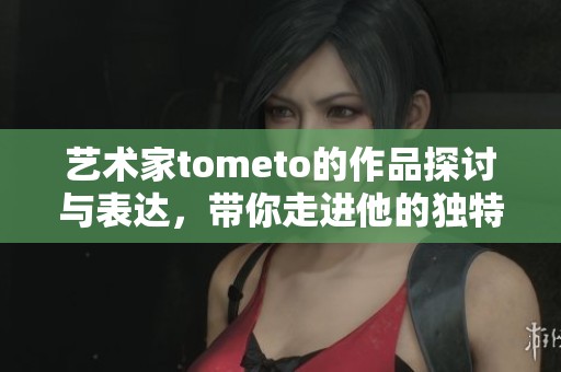 艺术家tometo的作品探讨与表达，带你走进他的独特创作世界
