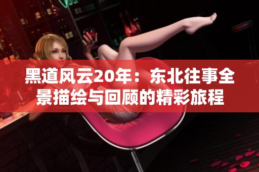 黑道风云20年：东北往事全景描绘与回顾的精彩旅程
