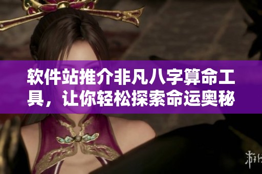 软件站推介非凡八字算命工具，让你轻松探索命运奥秘