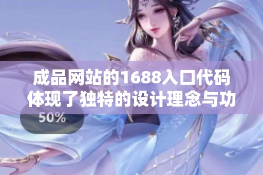 成品网站的1688入口代码体现了独特的设计理念与功能优势