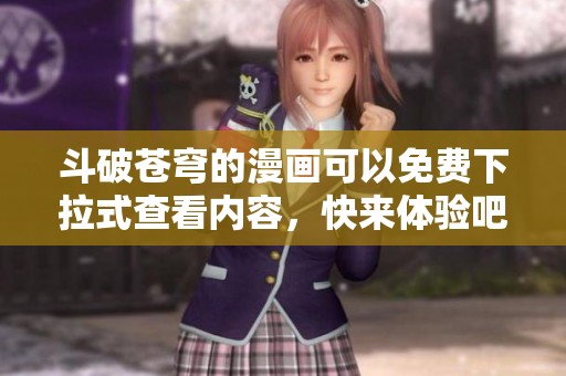 斗破苍穹的漫画可以免费下拉式查看内容，快来体验吧！