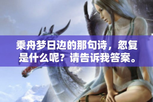 乘舟梦日边的那句诗，忽复是什么呢？请告诉我答案。