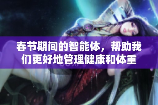春节期间的智能体，帮助我们更好地管理健康和体重