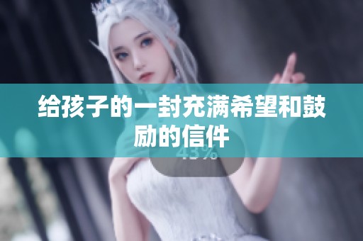 给孩子的一封充满希望和鼓励的信件