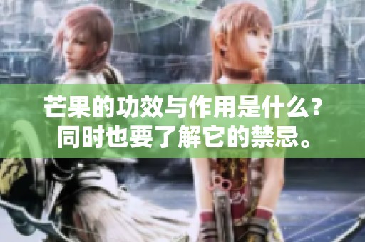 芒果的功效与作用是什么？同时也要了解它的禁忌。