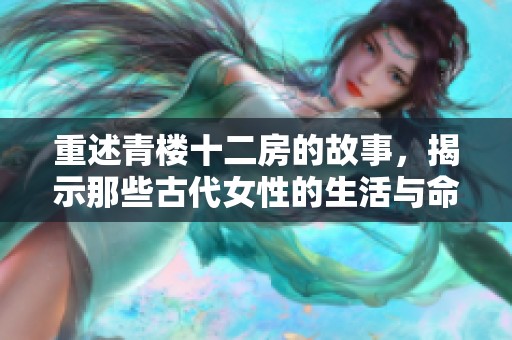 重述青楼十二房的故事，揭示那些古代女性的生活与命运