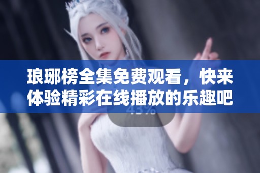 琅琊榜全集免费观看，快来体验精彩在线播放的乐趣吧！
