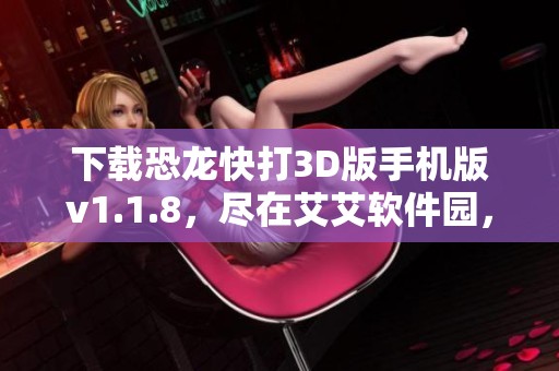 下载恐龙快打3D版手机版v1.1.8，尽在艾艾软件园，让你体验经典游戏