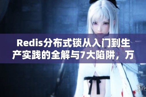 Redis分布式锁从入门到生产实践的全解与7大陷阱，万字长文必读