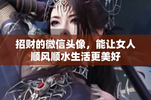 招财的微信头像，能让女人顺风顺水生活更美好