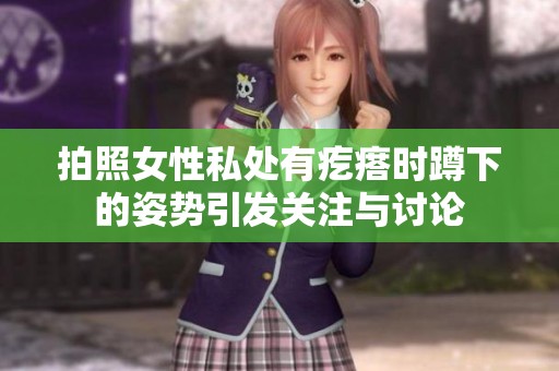 拍照女性私处有疙瘩时蹲下的姿势引发关注与讨论