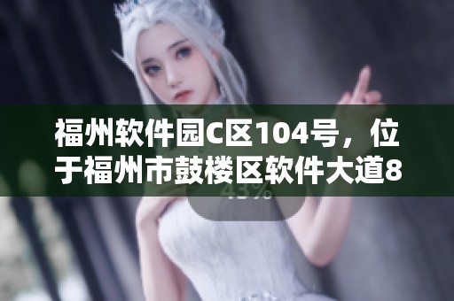 福州软件园C区104号，位于福州市鼓楼区软件大道89号的邮政介绍