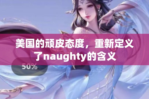 美国的顽皮态度，重新定义了naughty的含义