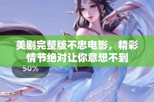 美剧完整版不忠电影，精彩情节绝对让你意想不到