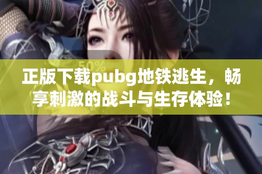 正版下载pubg地铁逃生，畅享刺激的战斗与生存体验！