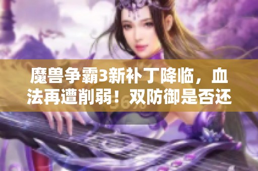 魔兽争霸3新补丁降临，血法再遭削弱！双防御是否还能抵挡住挑战呢