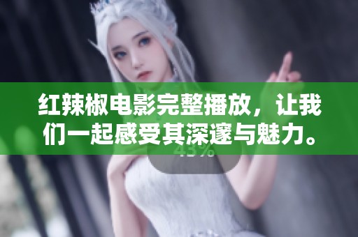 红辣椒电影完整播放，让我们一起感受其深邃与魅力。