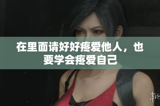 在里面请好好疼爱他人，也要学会疼爱自己
