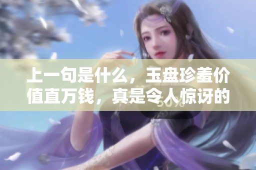上一句是什么，玉盘珍羞价值直万钱，真是令人惊讶的美食之贵啊！