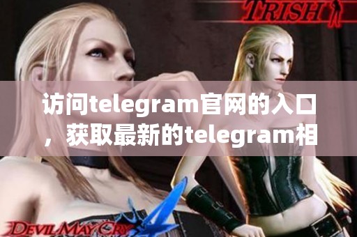 访问telegram官网的入口，获取最新的telegram相关信息与服务。