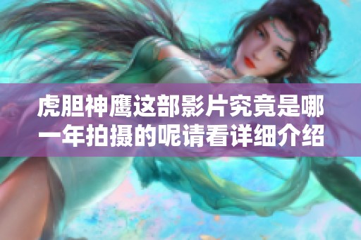虎胆神鹰这部影片究竟是哪一年拍摄的呢请看详细介绍