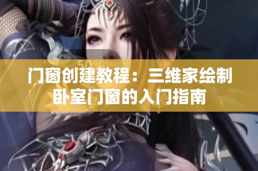 门窗创建教程：三维家绘制卧室门窗的入门指南