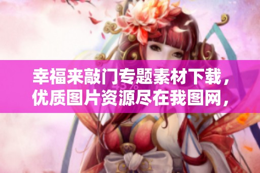 幸福来敲门专题素材下载，优质图片资源尽在我图网，快来获取吧！