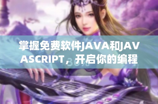 掌握免费软件JAVA和JAVASCRIPT，开启你的编程之旅，享受无障碍的学习体验