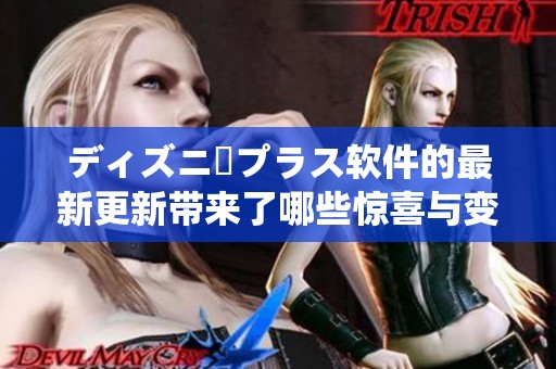 ディズニープラス软件的最新更新带来了哪些惊喜与变化呢
