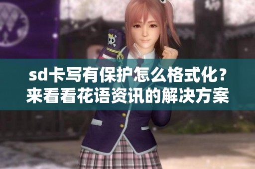 sd卡写有保护怎么格式化？来看看花语资讯的解决方案吧