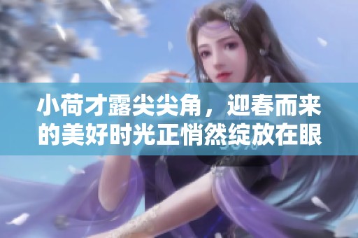 小荷才露尖尖角，迎春而来的美好时光正悄然绽放在眼前