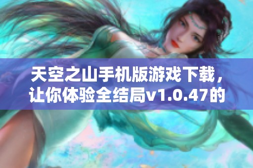 天空之山手机版游戏下载，让你体验全结局v1.0.47的精彩内容！