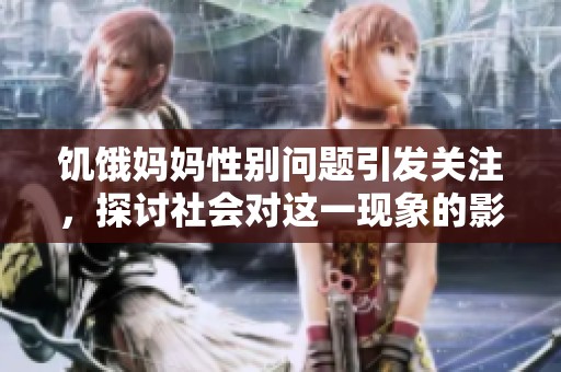 饥饿妈妈性别问题引发关注，探讨社会对这一现象的影响与原因