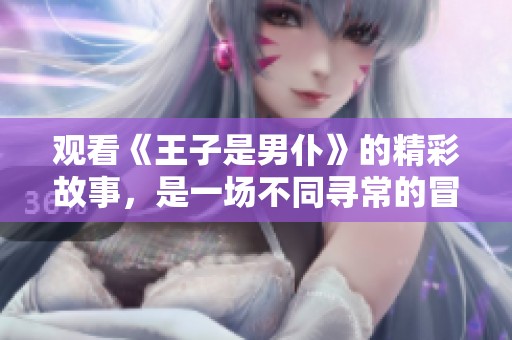 观看《王子是男仆》的精彩故事，是一场不同寻常的冒险之旅